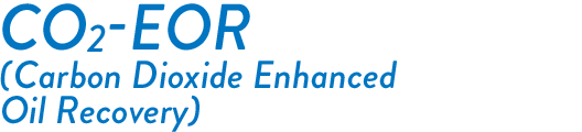 CO2-EOR(Carbon Dioxide Enhanced Oil Recovery)